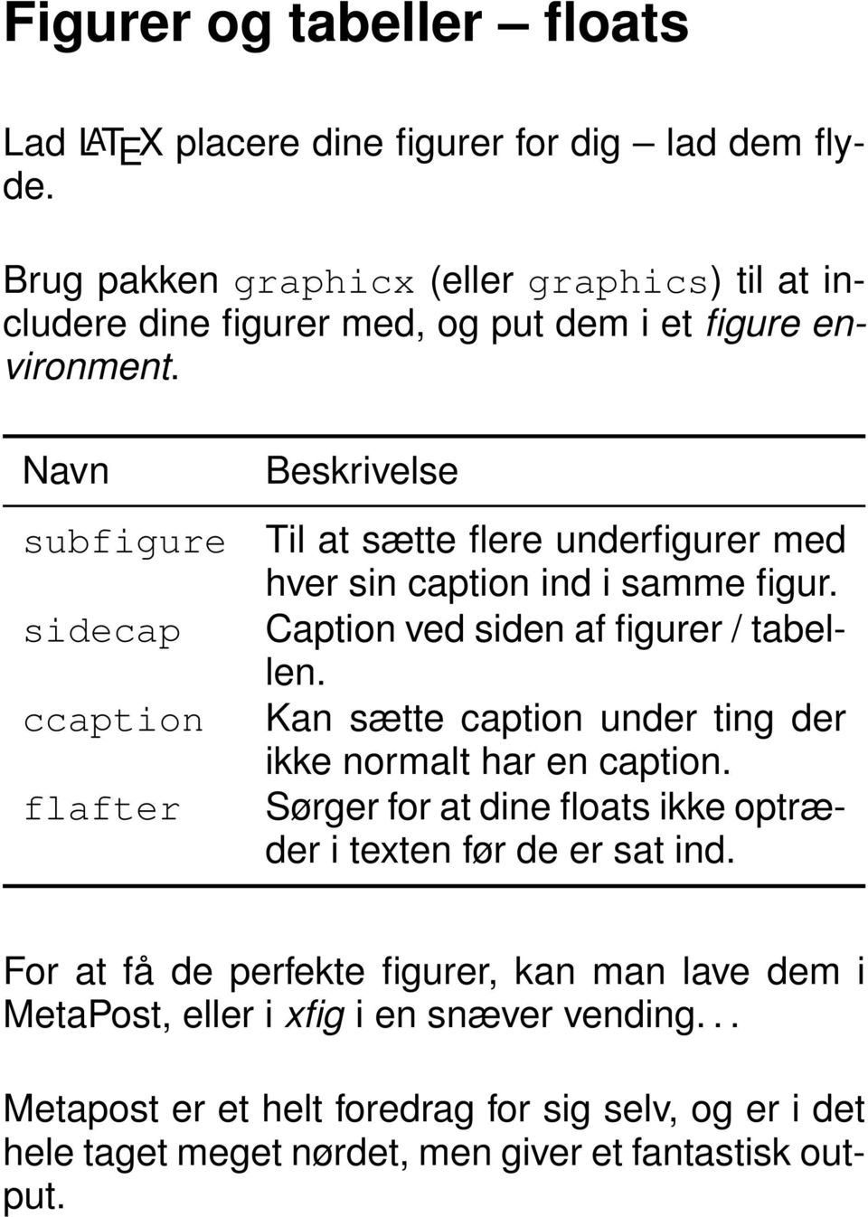 Navn subfigure sidecap ccaption flafter Beskrivelse Til at sætte flere underfigurer med hver sin caption ind i samme figur. Caption ved siden af figurer / tabellen.
