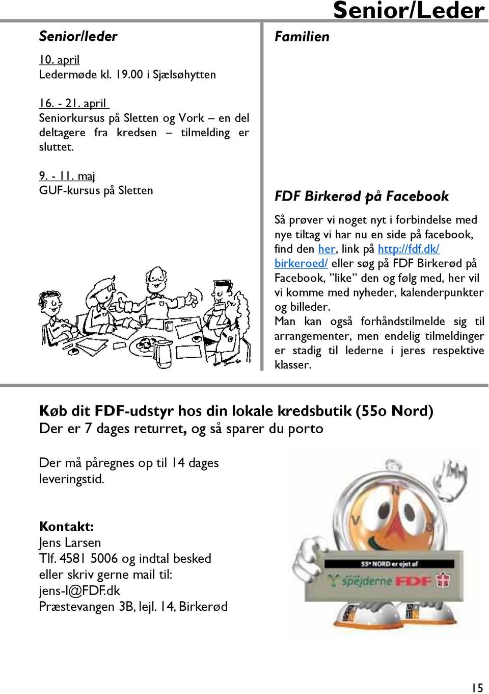 dk/ birkeroed/ eller søg på FDF Birkerød på Facebook, like den og følg med, her vil vi komme med nyheder, kalenderpunkter og billeder.