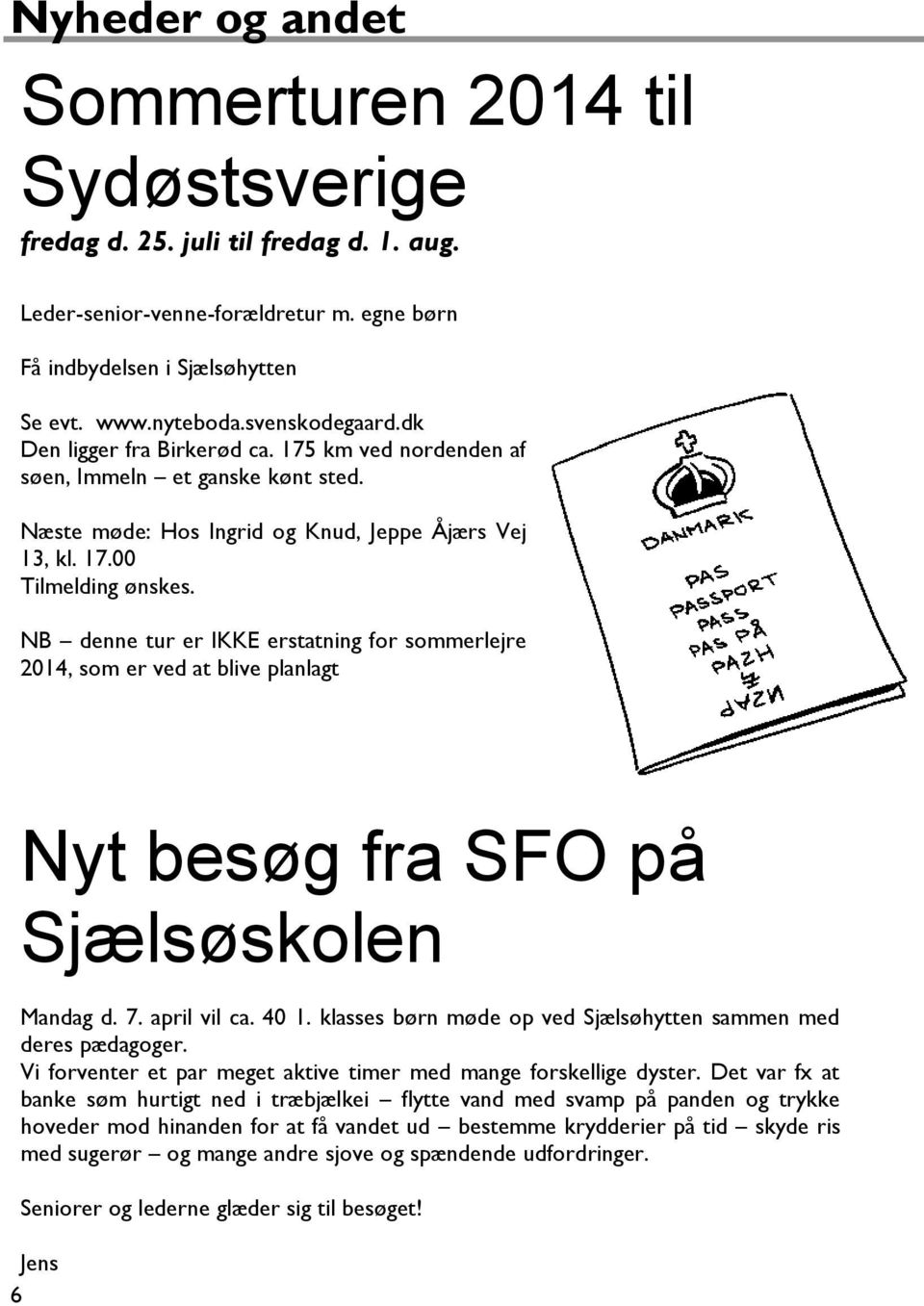 NB denne tur er IKKE erstatning for sommerlejre 2014, som er ved at blive planlagt Nyt besøg fra SFO på Sjælsøskolen Mandag d. 7. april vil ca. 40 1.