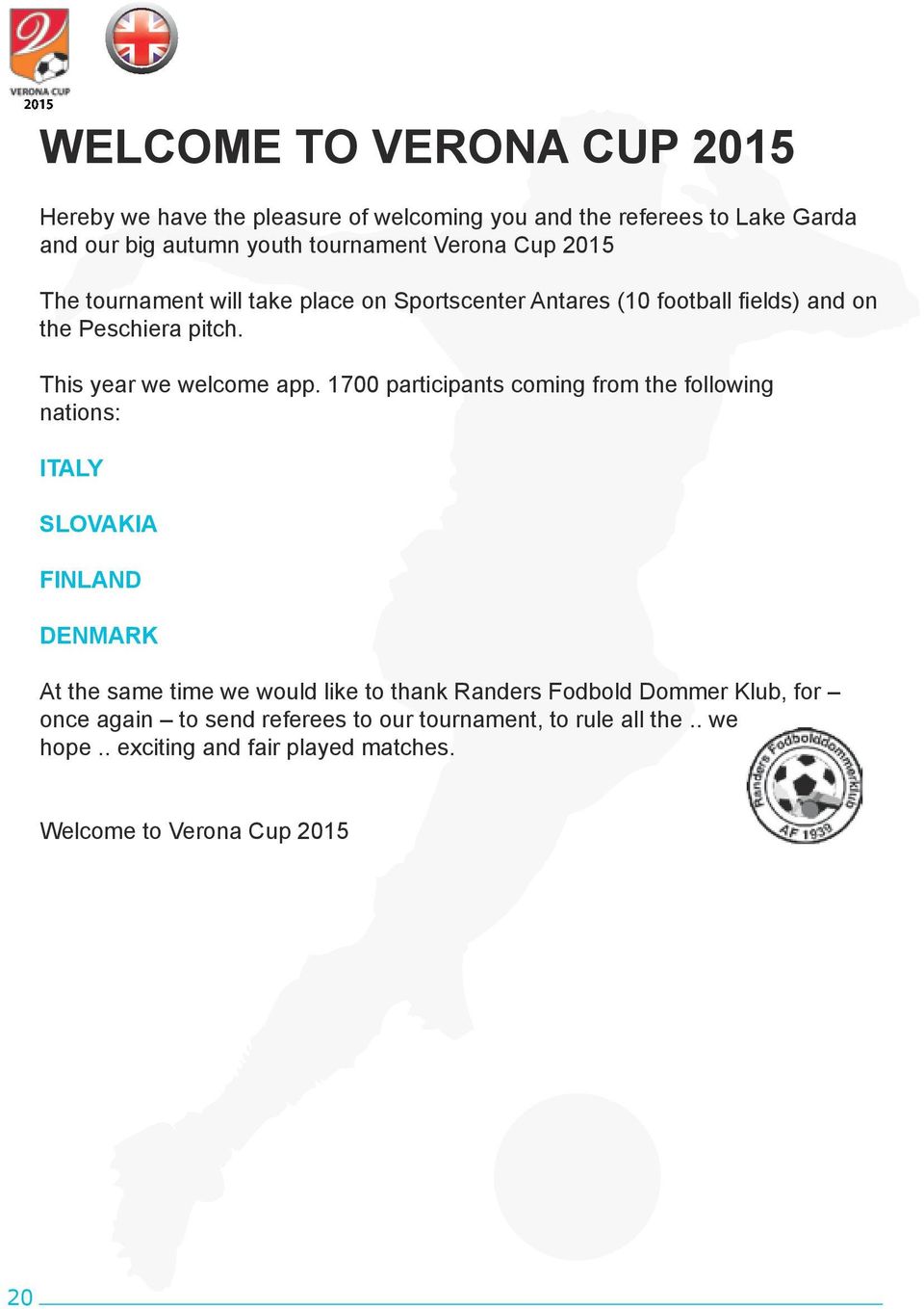 1700 participants coming from the following nations: ITALY SLOVAKIA FINLAND DENMARK At the same time we would like to thank Randers Fodbold