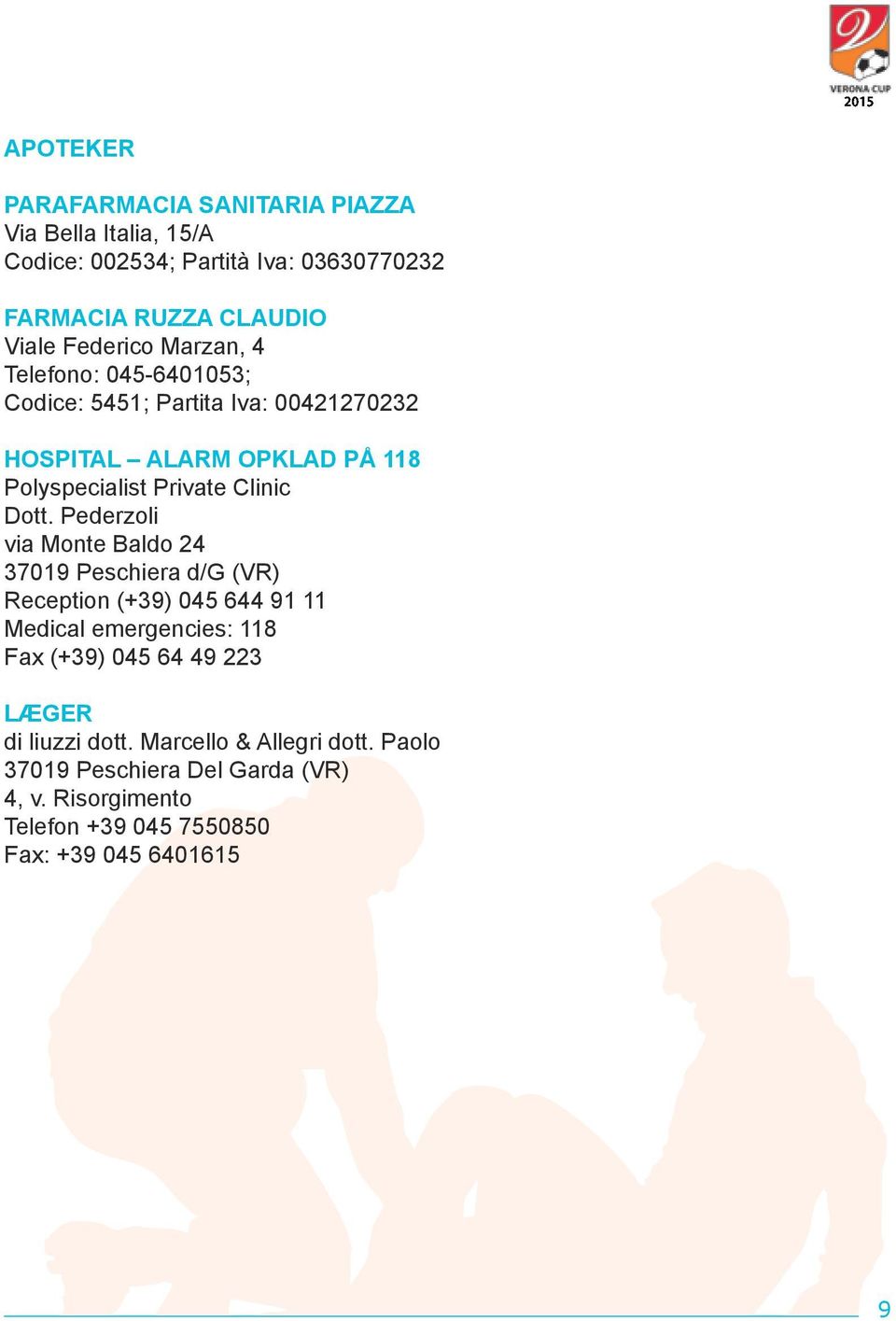 Dott. Pederzoli via Monte Baldo 24 37019 Peschiera d/g (VR) Reception (+39) 045 644 91 11 Medical emergencies: 118 Fax (+39) 045 64 49 223