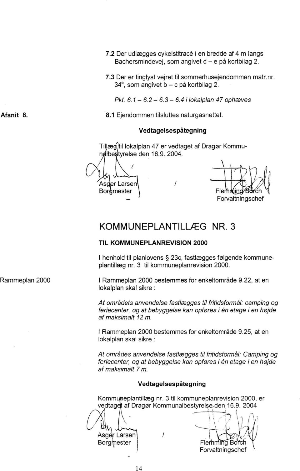 Vedtagelsespåtegning Tillædltil lokalplan 47 er vedtaget af Dragør Kommun^lbel/tyrelse den 16.9. 2004. yl ^ Asær Larsenl Borgmester Fie Forvaltningschef KOMMUNEPLANTILLÆG NR.