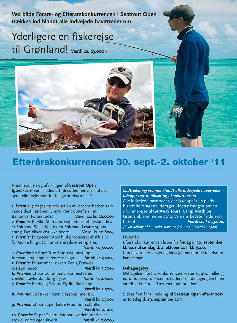 Præmie: 7 dages ophold på en af verdens bedste saltvands destinationer. Grey's Point Bonefish Inn, Bahamas. Foråret 2012. Værdi ca. kr. 26.000,- 2.
