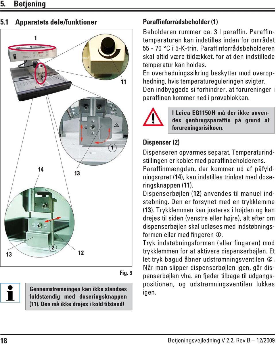 11 Den indbyggede si forhindrer, at forureninger i paraffinen kommer ned i prøveblokken. I Leica EG1150 H må der ikke anvendes genbrugsparaffin på grund af forureningsrisikoen. 13 14 2 13 12 Fig.