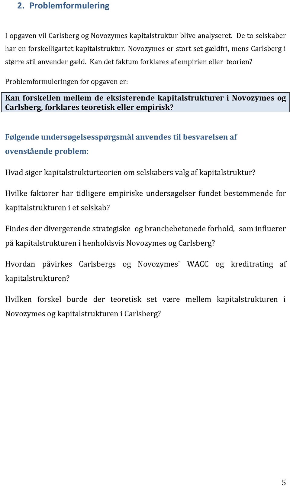 Problemformuleringen for opgaven er: Kan forskellen mellem de eksisterende kapitalstrukturer i Novozymes og Carlsberg, forklares teoretisk eller empirisk?