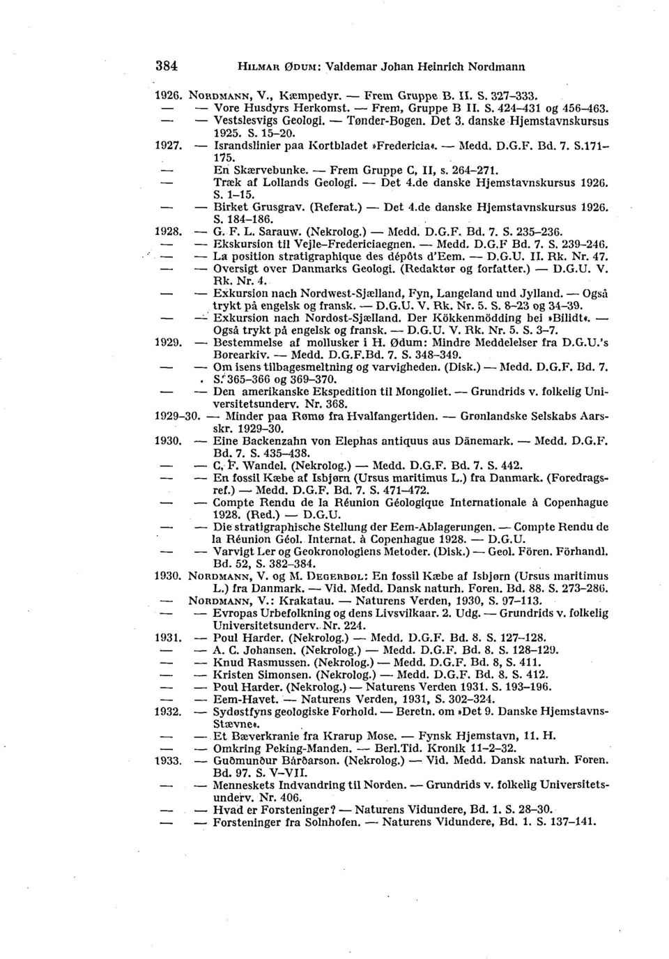 Træk af Lollands Geologi. Det 4.de danske Hjemstavnskursus 1926. S. 1-15. Birket Grusgrav. (Referat.) Det 4.de danske Hjemstavnskursus 1926. S. 184-186. 1928. G.-F. L. Sarauw. (Nekrolog.) Medd. D.G.F. Bd.