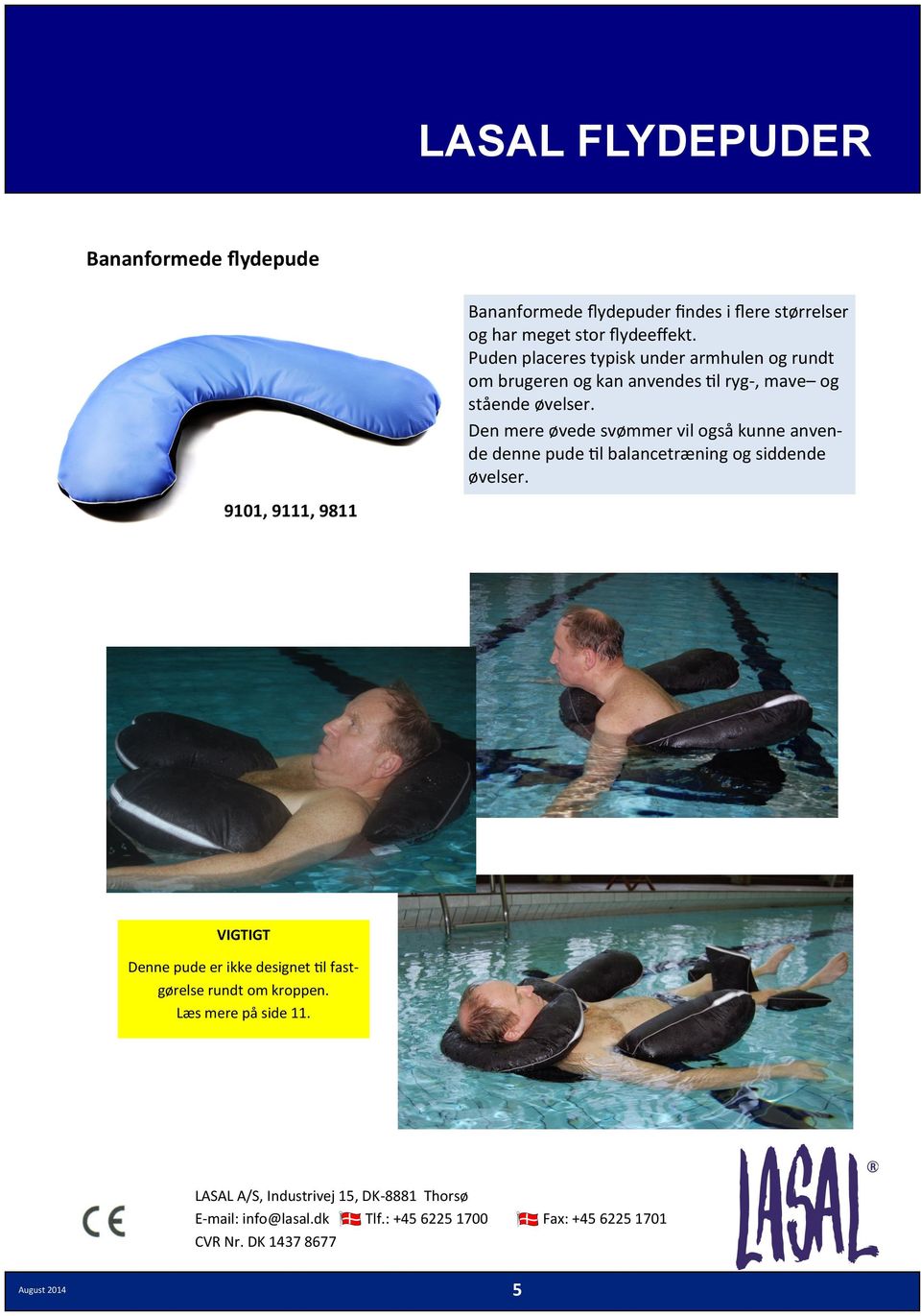 øvelser. Den mere øvede svømmer vil også kunne anvende denne pude til balancetræning og siddende øvelser.