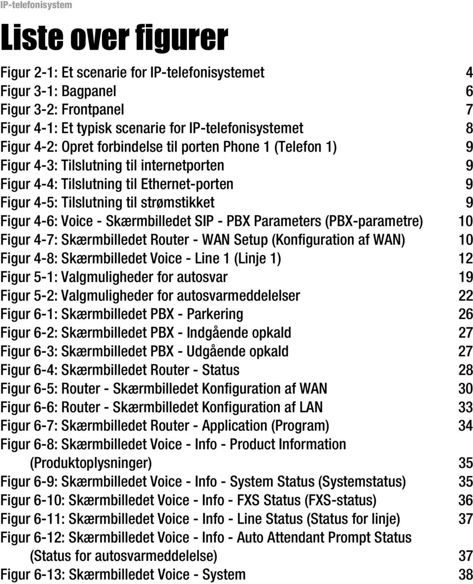 - Skærmbilledet SIP - PBX Parameters (PBX-parametre) 10 Figur 4-7: Skærmbilledet Router - WAN Setup (Konfiguration af WAN) 10 Figur 4-8: Skærmbilledet Voice - Line 1 (Linje 1) 12 Figur 5-1: