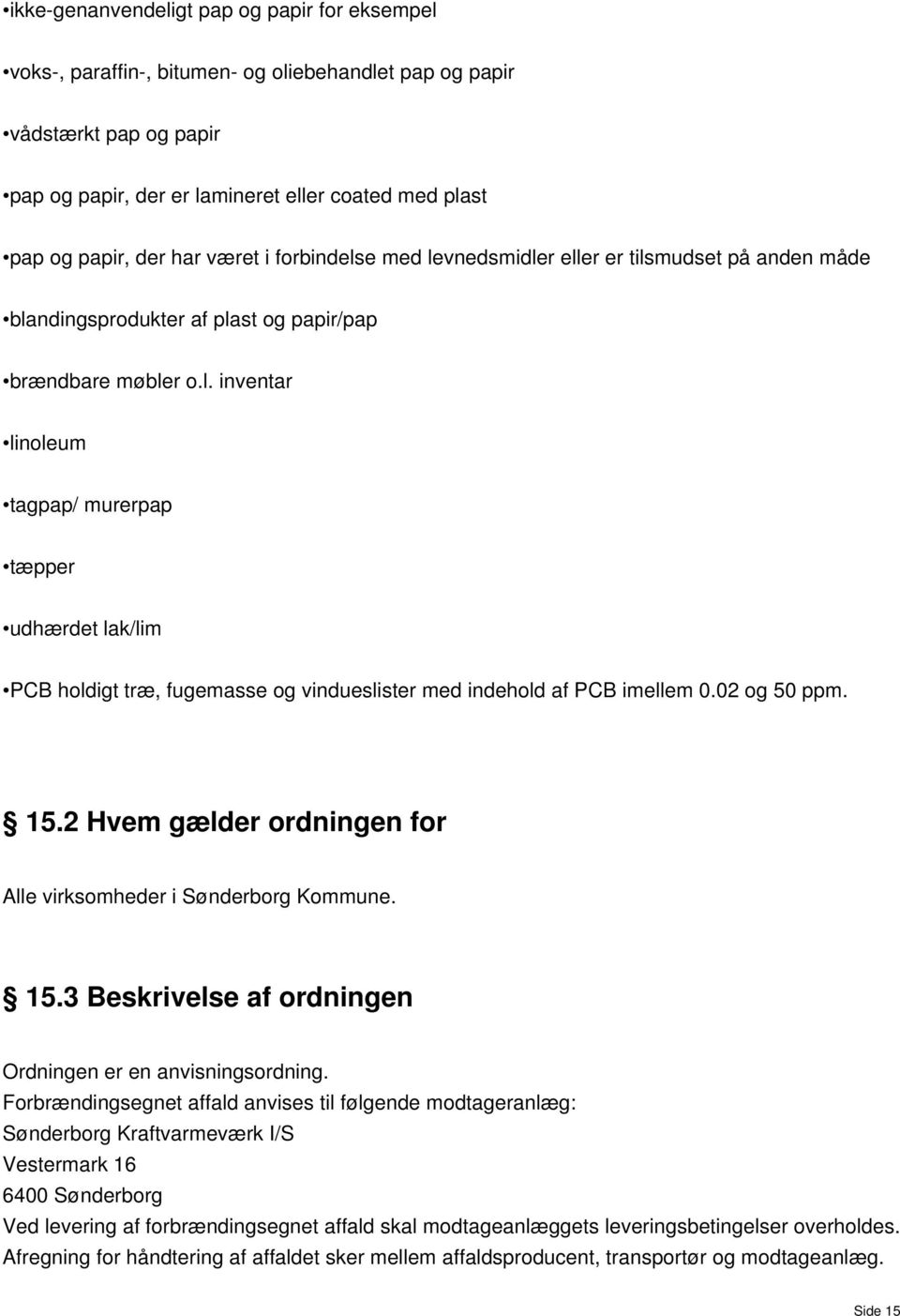 02 og 50 ppm. 15.2 Hvem gælder ordningen for Alle virkomheder i Sønderborg Kommune. 15.3 Bekrivele af ordningen Ordningen er en anviningordning.
