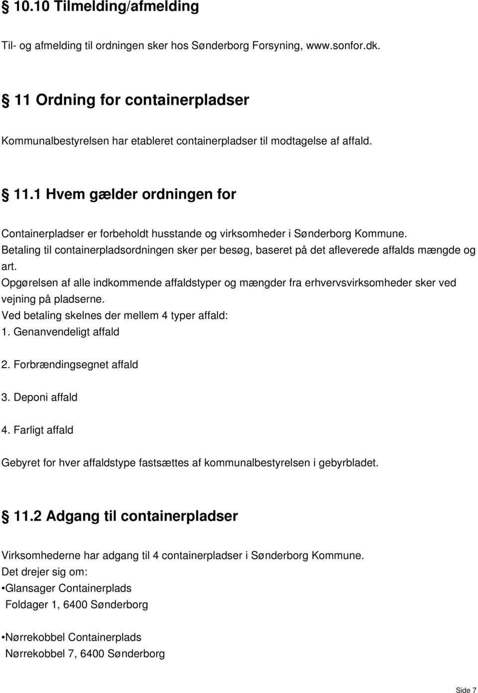 1 Hvem gælder ordningen for Containerplader er forbeholdt hutande og virkomheder i Sønderborg Kommune. Betaling til containerpladordningen ker per beøg, baeret på det afleverede affald mængde og art.