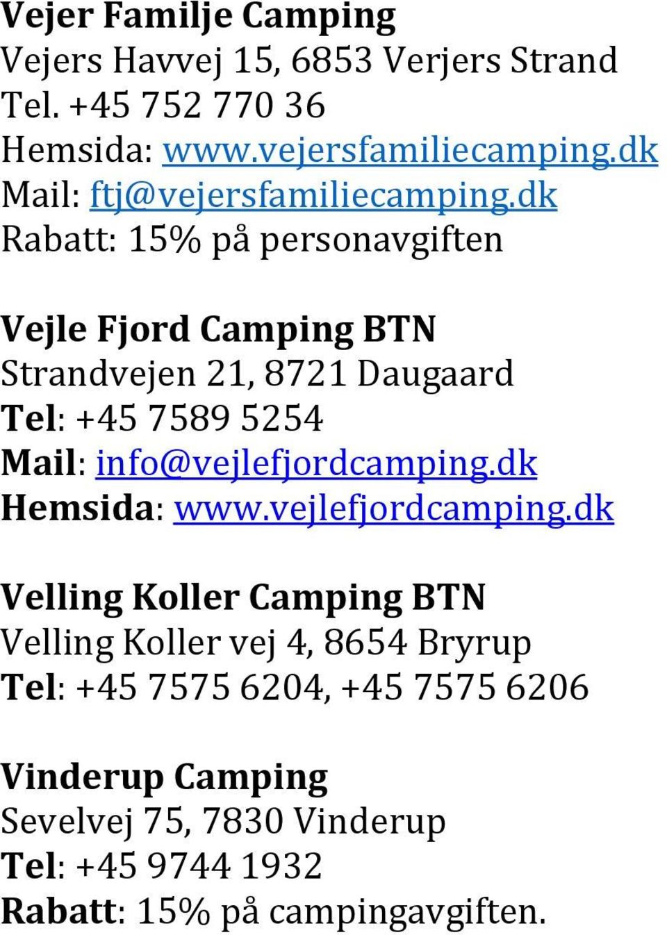 dk Rabatt: 15% på personavgiften Vejle Fjord Camping BTN Strandvejen 21, 8721 Daugaard Tel: +45 7589 5254 Mail:
