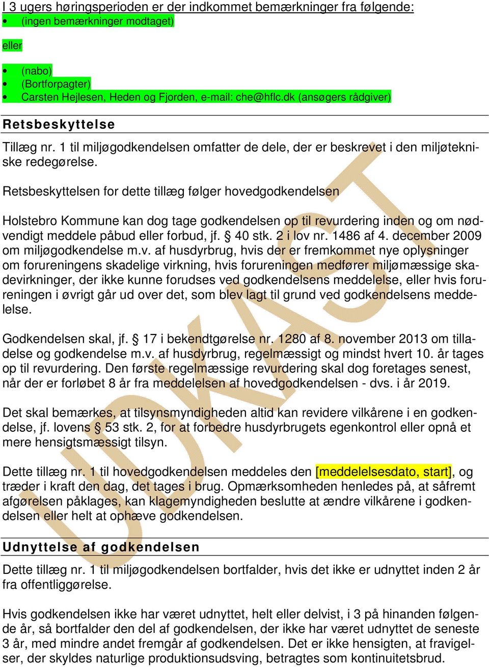 Retsbeskyttelsen for dette tillæg følger hovedgodkendelsen Holstebro Kommune kan dog tage godkendelsen op til revurdering inden og om nødvendigt meddele påbud eller forbud, jf. 40 stk. 2 i lov nr.