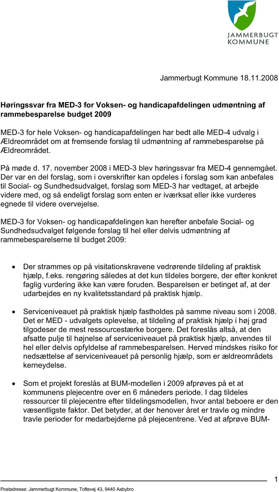 fremsende forslag til udmøntning af rammebesparelse på Ældreområdet. På møde d. 17. november 2008 i MED-3 blev høringssvar fra MED-4 gennemgået.
