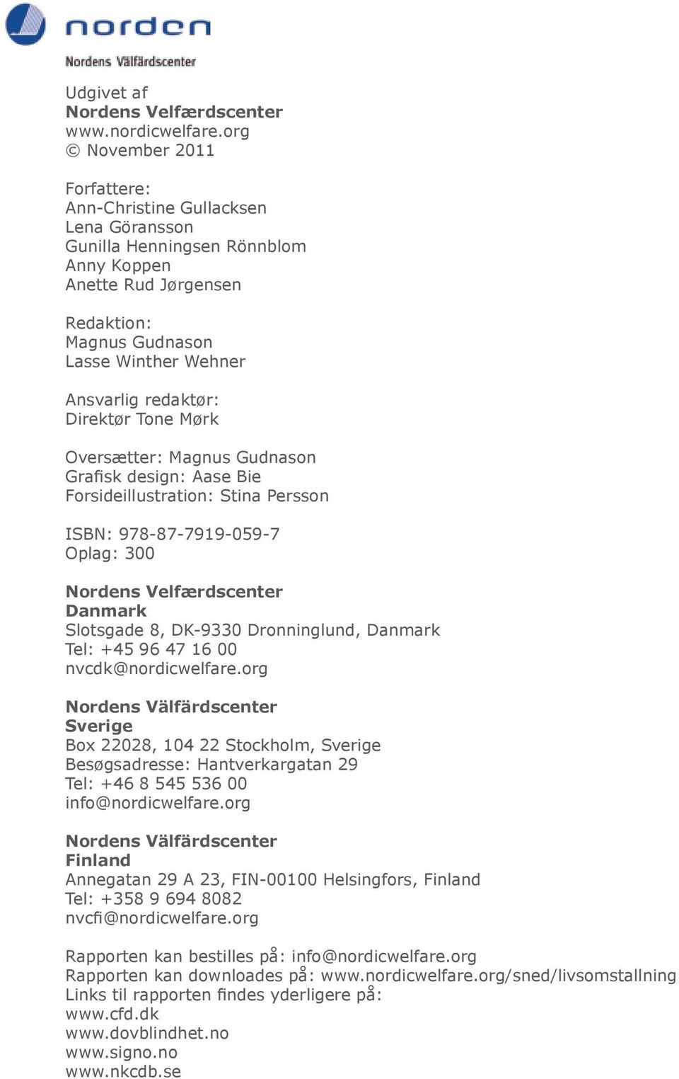 Direktør Tone Mørk Oversætter: Magnus Gudnason Grafisk design: Aase Bie Forsideillustration: Stina Persson ISBN: 978-87-7919-059-7 Oplag: 300 Nordens Velfærdscenter Danmark Slotsgade 8, DK-9330
