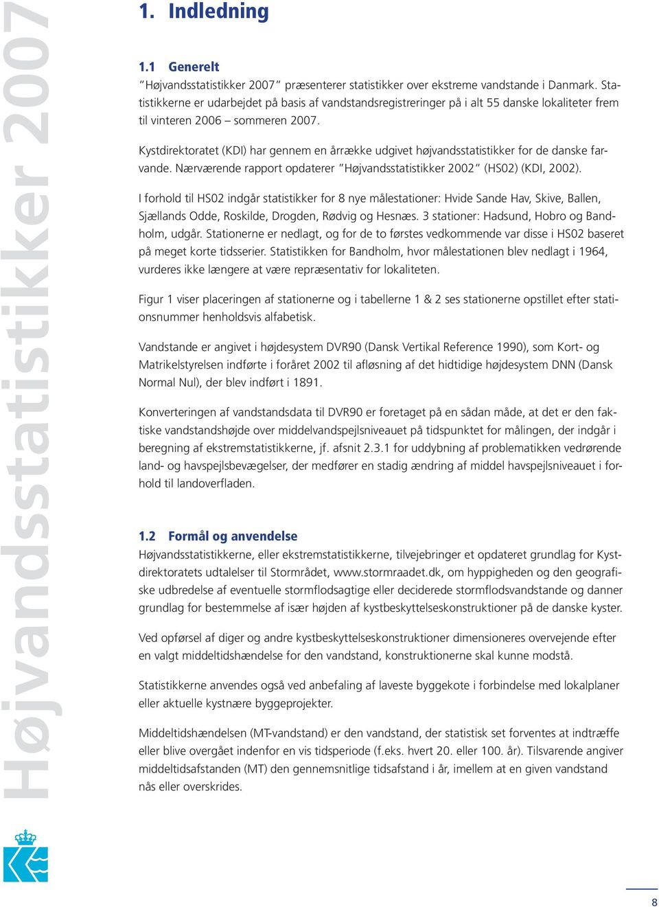 Kystdirektoratet (KDI) har gennem en årrække udgivet højvandsstatistikker for de danske farvande. Nærværende rapport opdaterer Højvandsstatistikker 2002 (HS02) (KDI, 2002).
