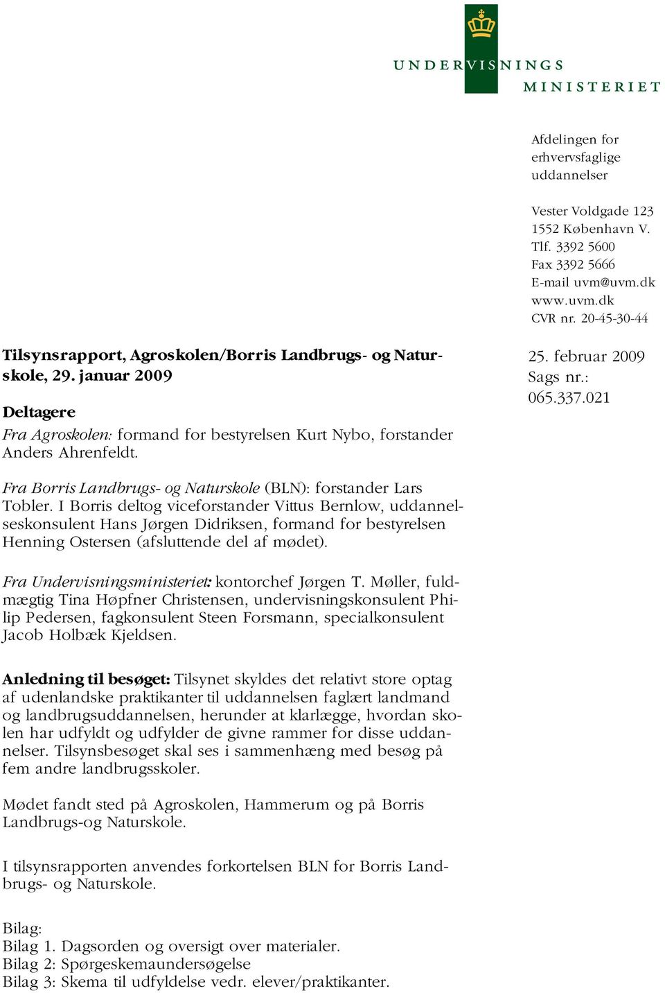 februar 2009 Sags nr.: 065.337.021 Fra Borris Landbrugs- og Naturskole (BLN): forstander Lars Tobler.