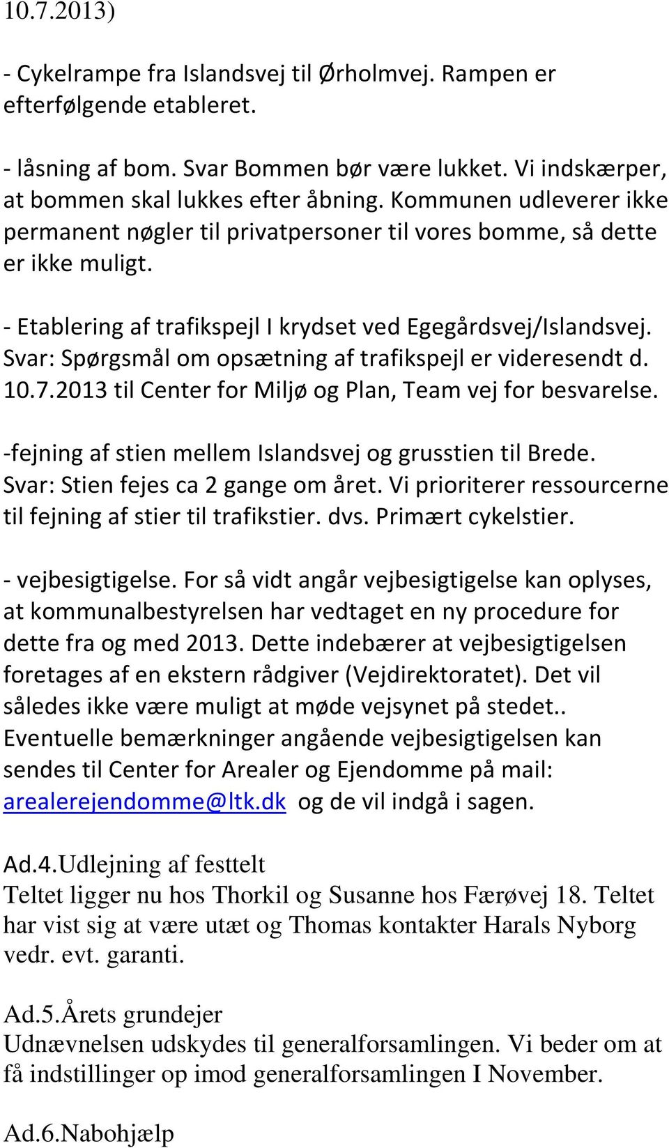 Svar: Spørgsmål om opsætning af trafikspejl er videresendt d. 10.7.2013 til Center for Miljø og Plan, Team vej for besvarelse. -fejning af stien mellem Islandsvej og grusstien til Brede.