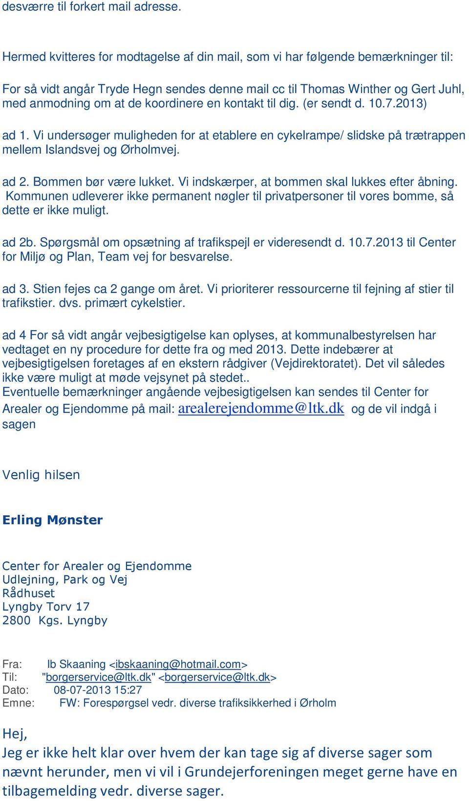 en kontakt til dig. (er sendt d. 10.7.2013) ad 1. Vi undersøger muligheden for at etablere en cykelrampe/ slidske på trætrappen mellem Islandsvej og Ørholmvej. ad 2. Bommen bør være lukket.