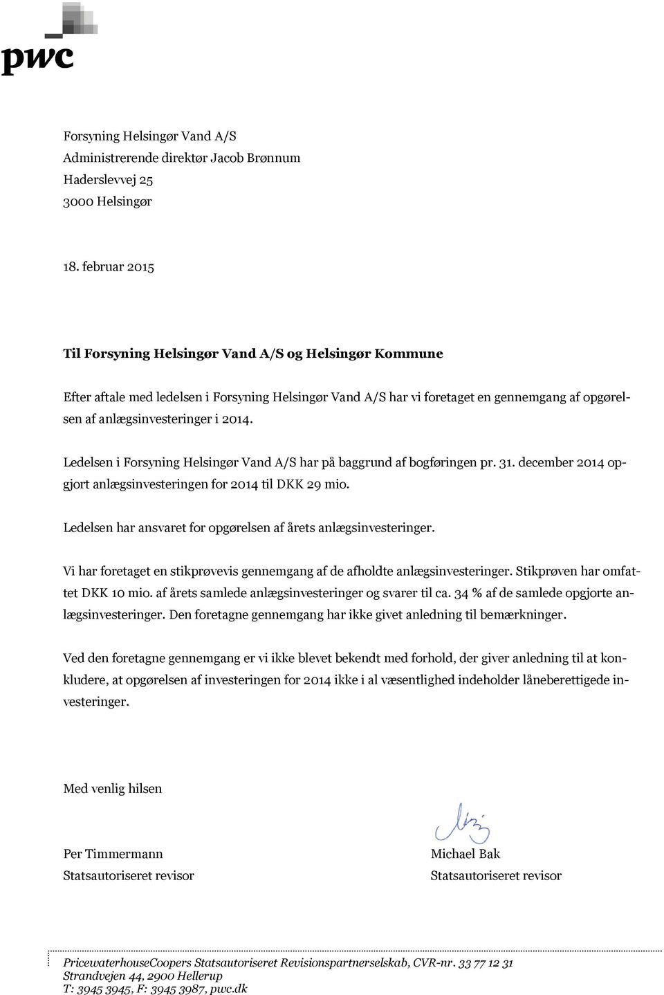Ledelsen i Forsyning Helsingør Vand A/S har på baggrund af bogføringen pr. 31. december 2014 opgjort anlægsinvesteringen for 2014 til DKK 29 mio.