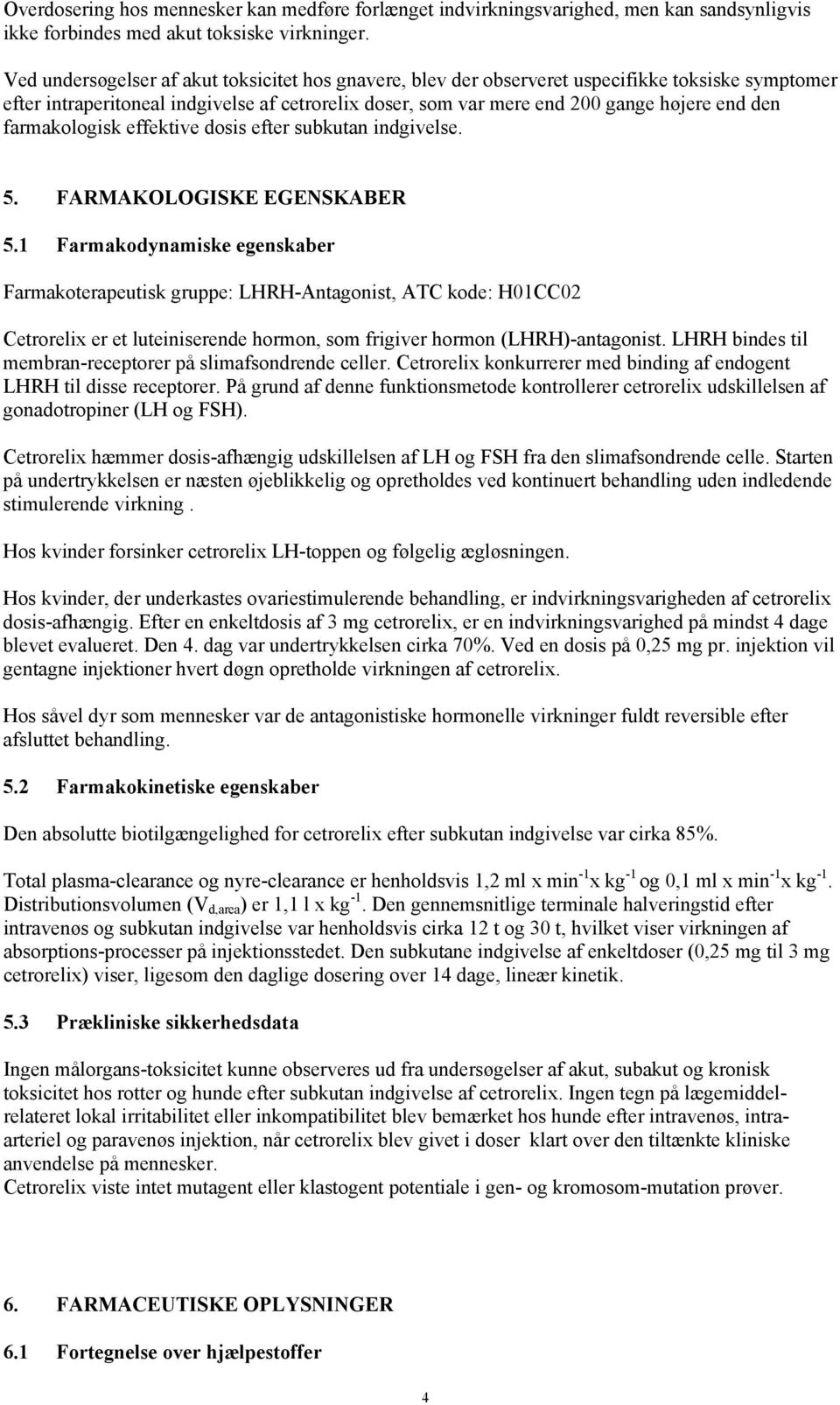farmakologisk effektive dosis efter subkutan indgivelse. 5. FARMAKOLOGISKE EGENSKABER 5.