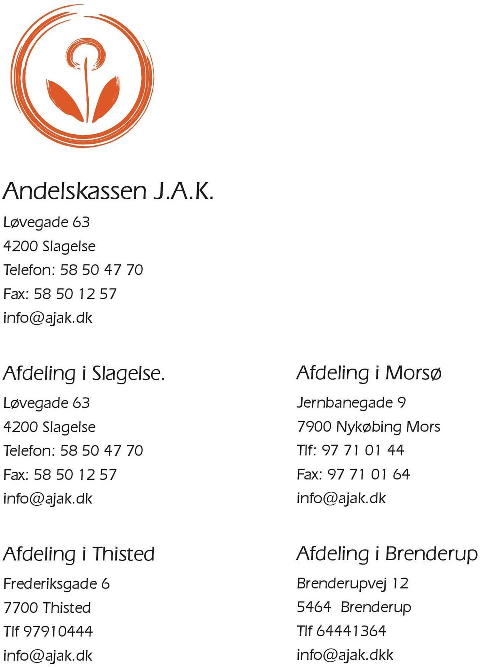 Løvegade 63 4200 Slagelse Telefon: 58 50 47 70 Fax: 58 50 12 57 Afdeling i Morsø Jernbanegade 9