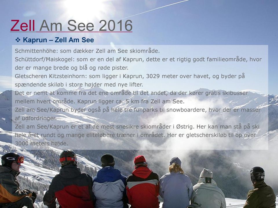 Gletscheren Kitzsteinhorn: som ligger i Kaprun, 3029 meter over havet, og byder på spændende skiløb i store højder med nye lifter.