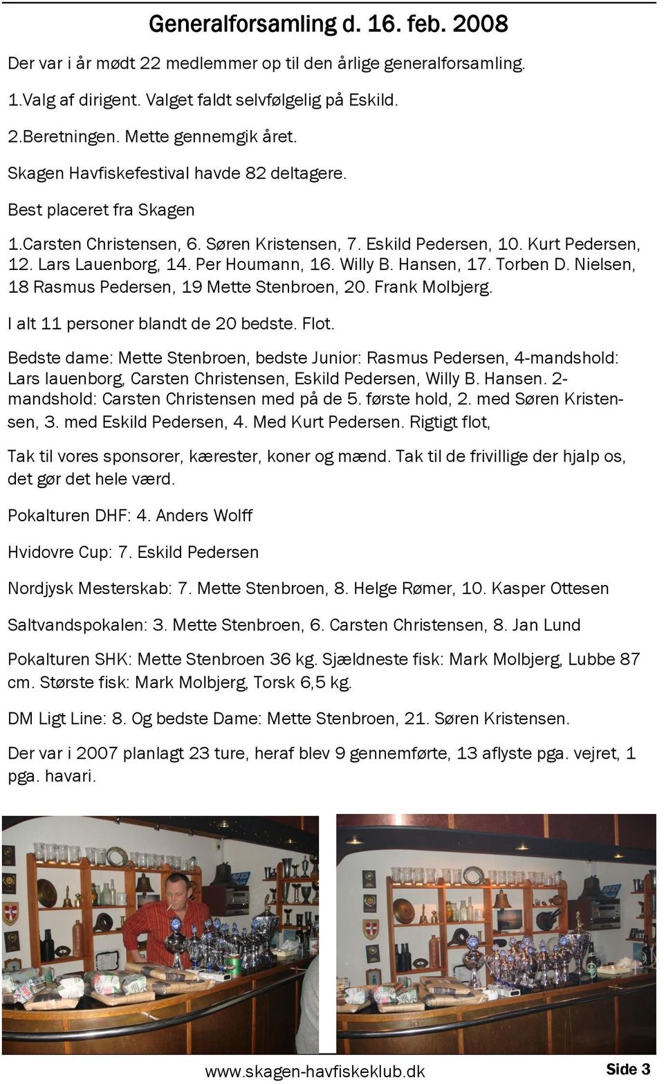 Willy B. Hansen, 17. Torben D. Nielsen, 18 Rasmus Pedersen, 19 Mette Stenbroen, 20. Frank Molbjerg. I alt 11 personer blandt de 20 bedste. Flot.