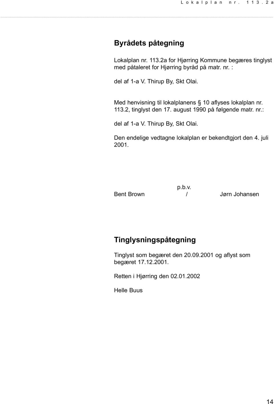 Thirup By, Skt Olai. Den endelige vedtagne lokalplan er bekendtgjort den 4. juli 2001. p.b.v. Bent Brown / Jørn Johansen Tinglysningspåtegning Tinglyst som begæret den 20.