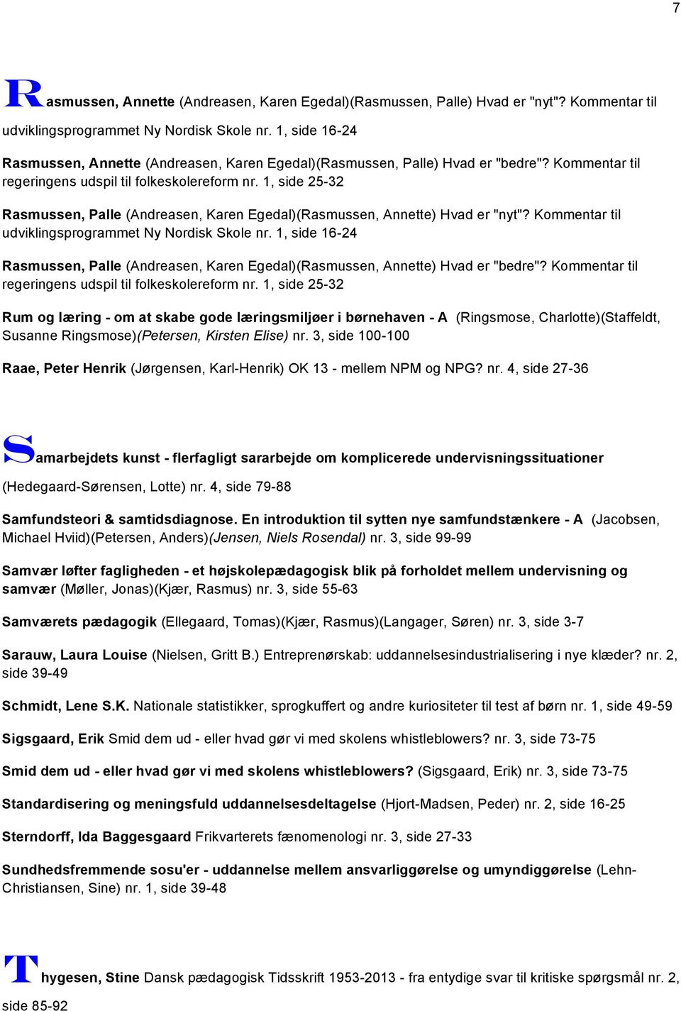 1, side 25-32 Rasmussen, Palle (Andreasen, Karen Egedal)(Rasmussen, Annette) Hvad er "nyt"? Kommentar til udviklingsprogrammet Ny Nordisk Skole nr.