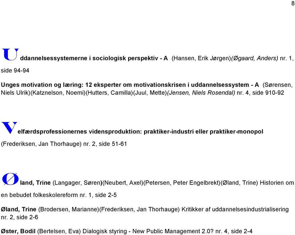 nr. 4, side 910-92 Velfærdsprofessionernes vidensproduktion: praktiker-industri eller praktiker-monopol (Frederiksen, Jan Thorhauge) nr.