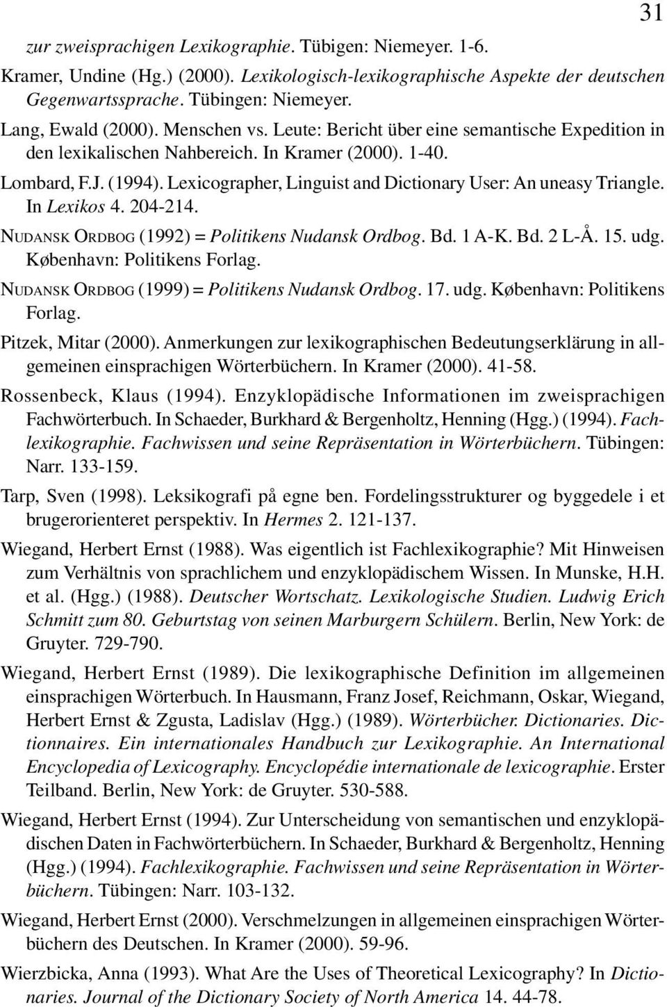 Lexicographer, Linguist and Dictionary User: An uneasy Triangle. In Lexikos 4. 204-214. NUDANSK ORDBOG (1992) = Politikens Nudansk Ordbog. Bd. 1 A-K. Bd. 2 L-Å. 15. udg. København: Politikens Forlag.