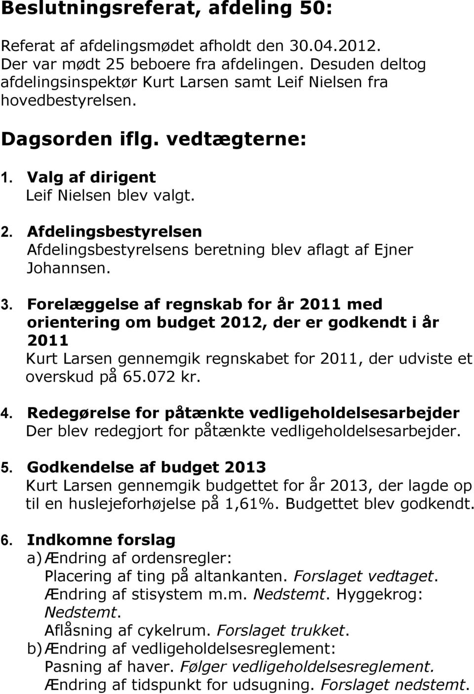 Afdelingsbestyrelsen Afdelingsbestyrelsens beretning blev aflagt af Ejner Johannsen. 3.