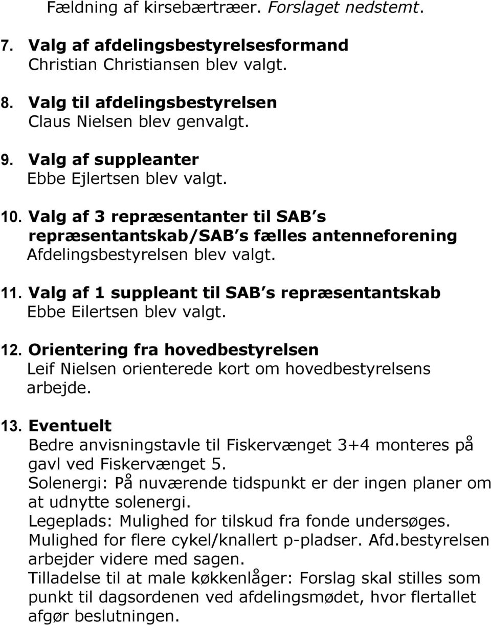 Valg af 1 suppleant til SAB s repræsentantskab Ebbe Eilertsen blev valgt. 12. Orientering fra hovedbestyrelsen Leif Nielsen orienterede kort om hovedbestyrelsens arbejde. 13.