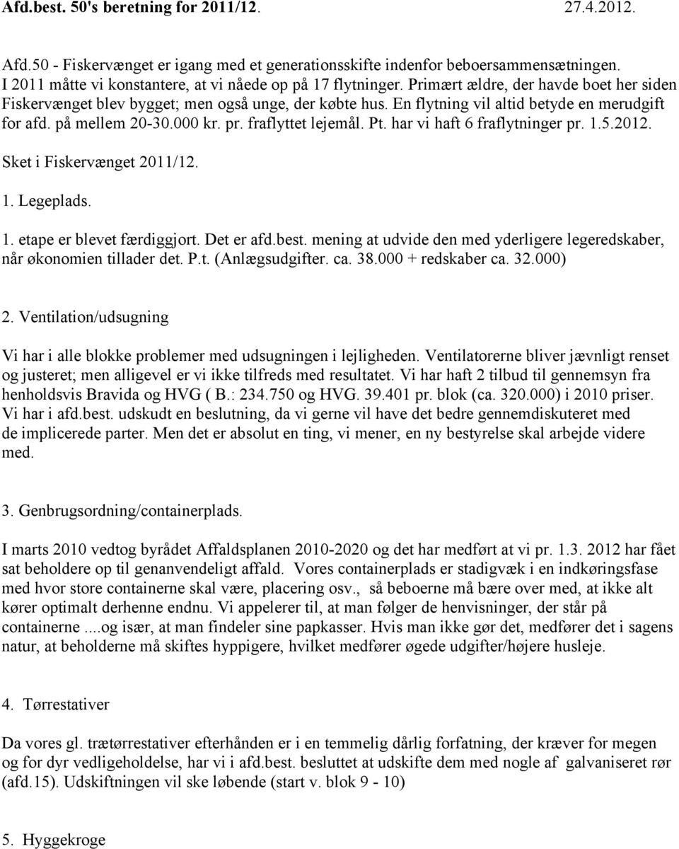 har vi haft 6 fraflytninger pr. 1.5.2012. Sket i Fiskervænget 2011/12. 1. Legeplads. 1. etape er blevet færdiggjort. Det er afd.best.