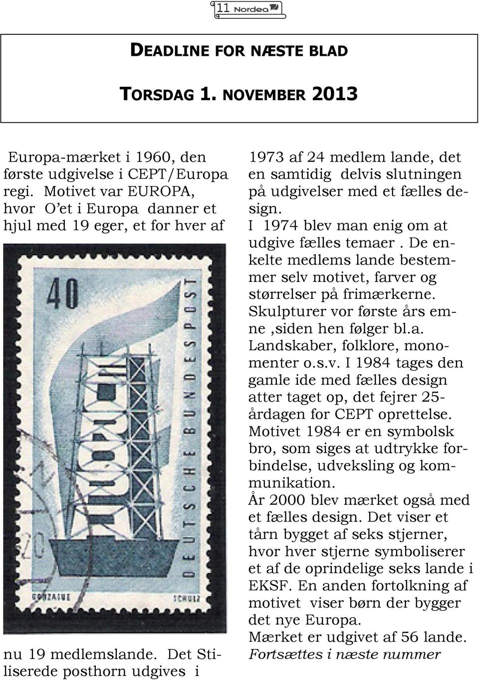 Det Stiliserede posthorn udgives i 1973 af 24 medlem lande, det en samtidig delvis slutningen på udgivelser med et fælles design. I 1974 blev man enig om at udgive fælles temaer.