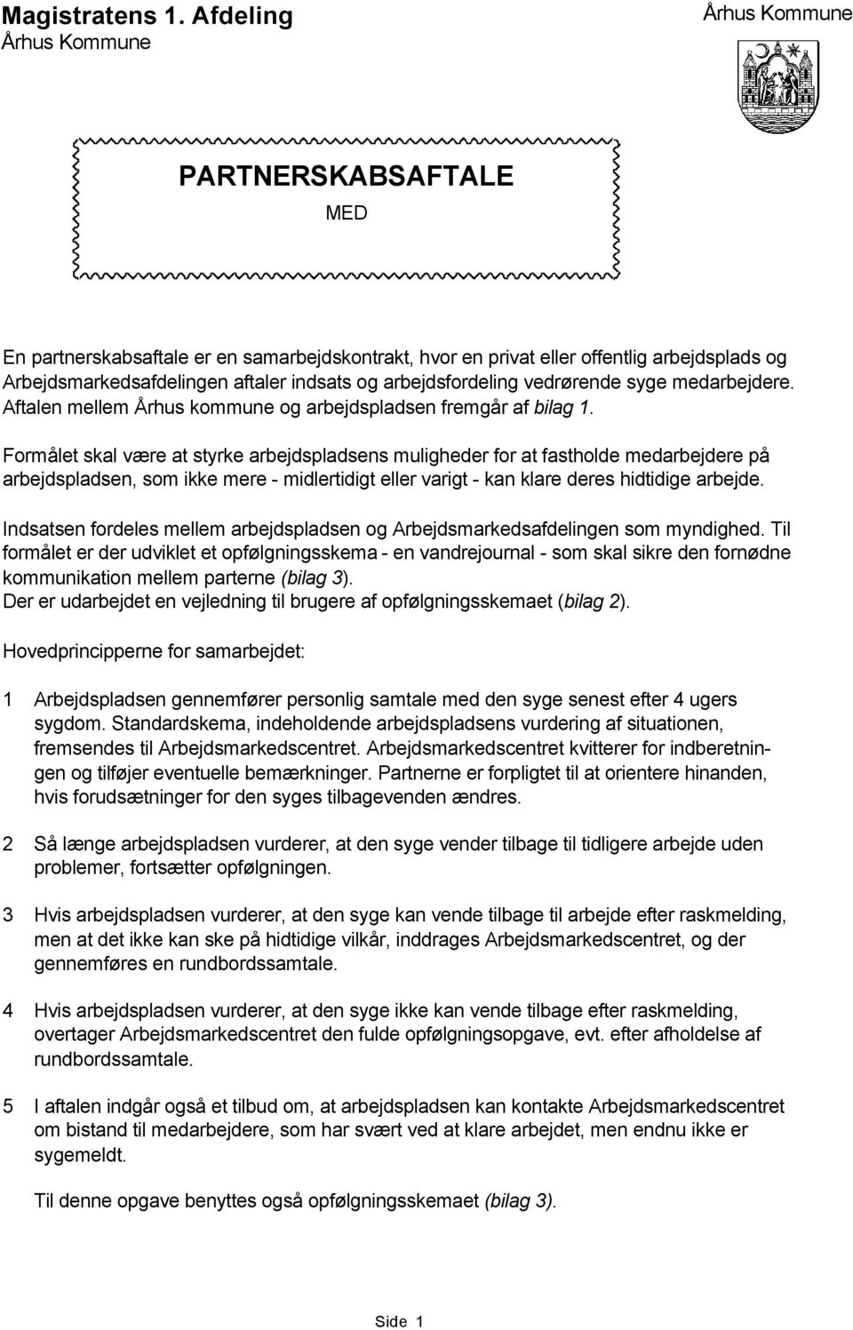 arbejdsfordeling vedrørende syge medarbejdere. Aftalen mellem Århus kommune og arbejdspladsen fremgår af bilag 1.