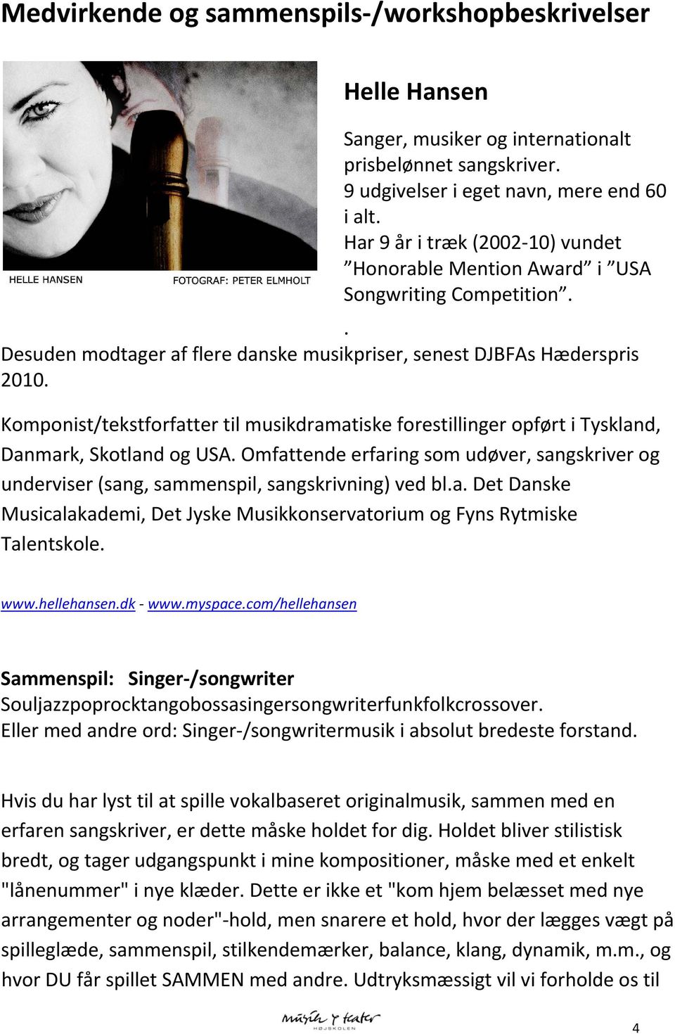 Komponist/tekstforfatter til musikdramatiske forestillinger opført i Tyskland, Danmark, Skotland og USA.