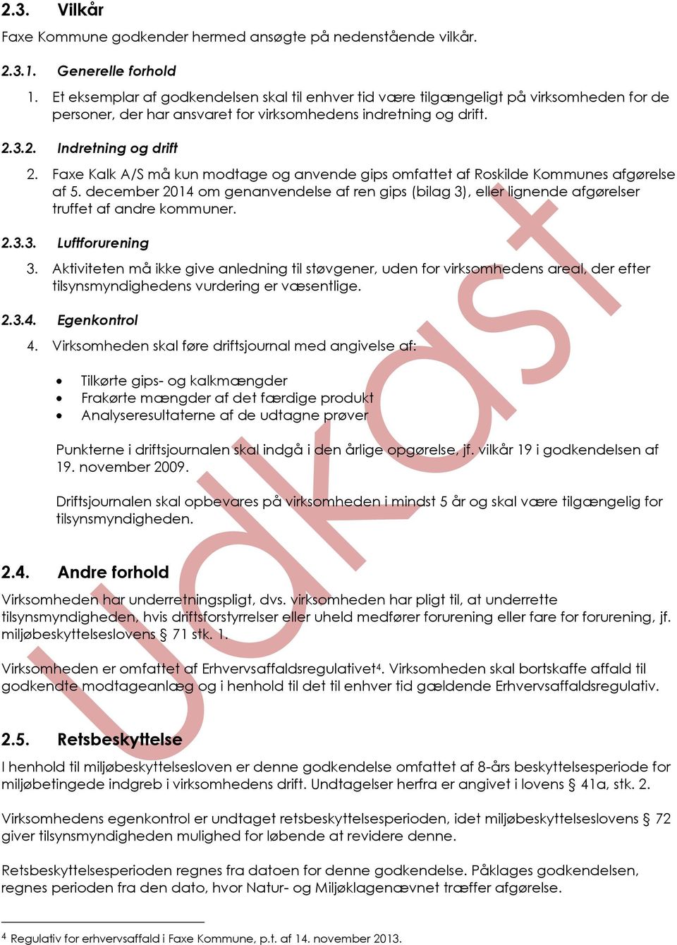 Faxe Kalk A/S må kun modtage og anvende gips omfattet af Roskilde Kommunes afgørelse af 5. december 2014 om genanvendelse af ren gips (bilag 3), eller lignende afgørelser truffet af andre kommuner. 2.3.3. Luftforurening 3.