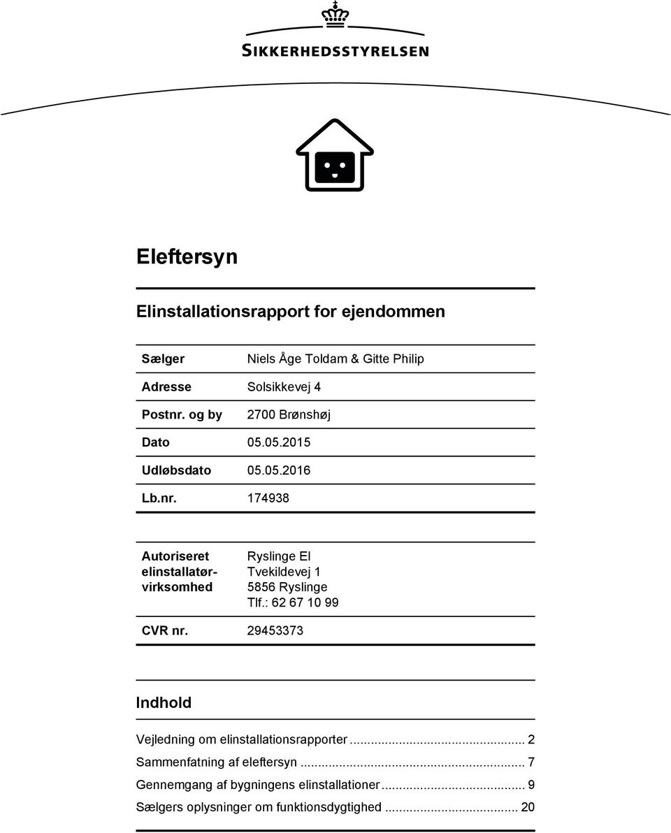 05.2015 Udløbsdato 05.05.2016 Autoriseret elinstallatørvirksomhed Ryslinge El Tvekildevej 1 5856 Ryslinge Tlf.