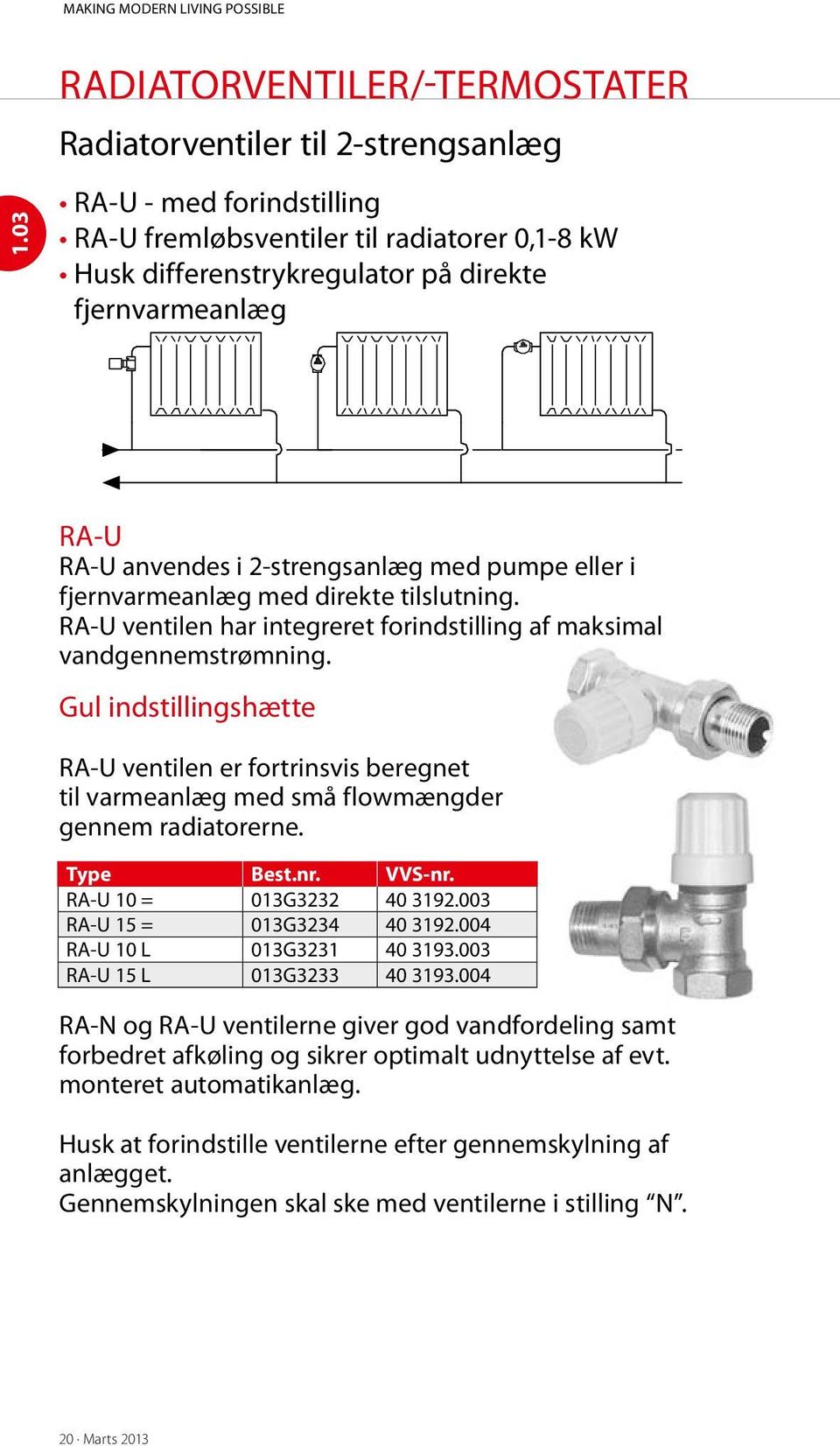RA-U RA-U anvendes i 2-strengsanlæg med pumpe eller i fjernvarmeanlæg med direkte tilslutning. RA-U ventilen har integreret forindstilling af maksimal vandgennemstrømning.