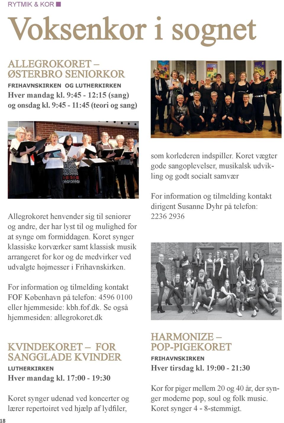 Koret synger klassiske korværker samt klassisk musik arrangeret for kor og de medvirker ved udvalgte højmesser i Frihavnskirken.