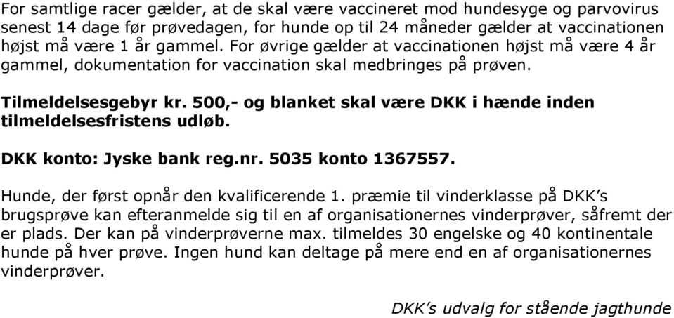 500,- og blanket skal være DKK i hænde inden tilmeldelsesfristens udløb. DKK konto: Jyske bank reg.nr. 5035 konto 1367557. Hunde, der først opnår den kvalificerende 1.