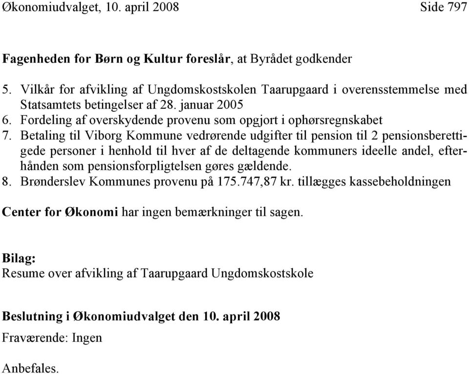 Betaling til Viborg Kommune vedrørende udgifter til pension til 2 pensionsberettigede personer i henhold til hver af de deltagende kommuners ideelle andel, efterhånden som pensionsforpligtelsen