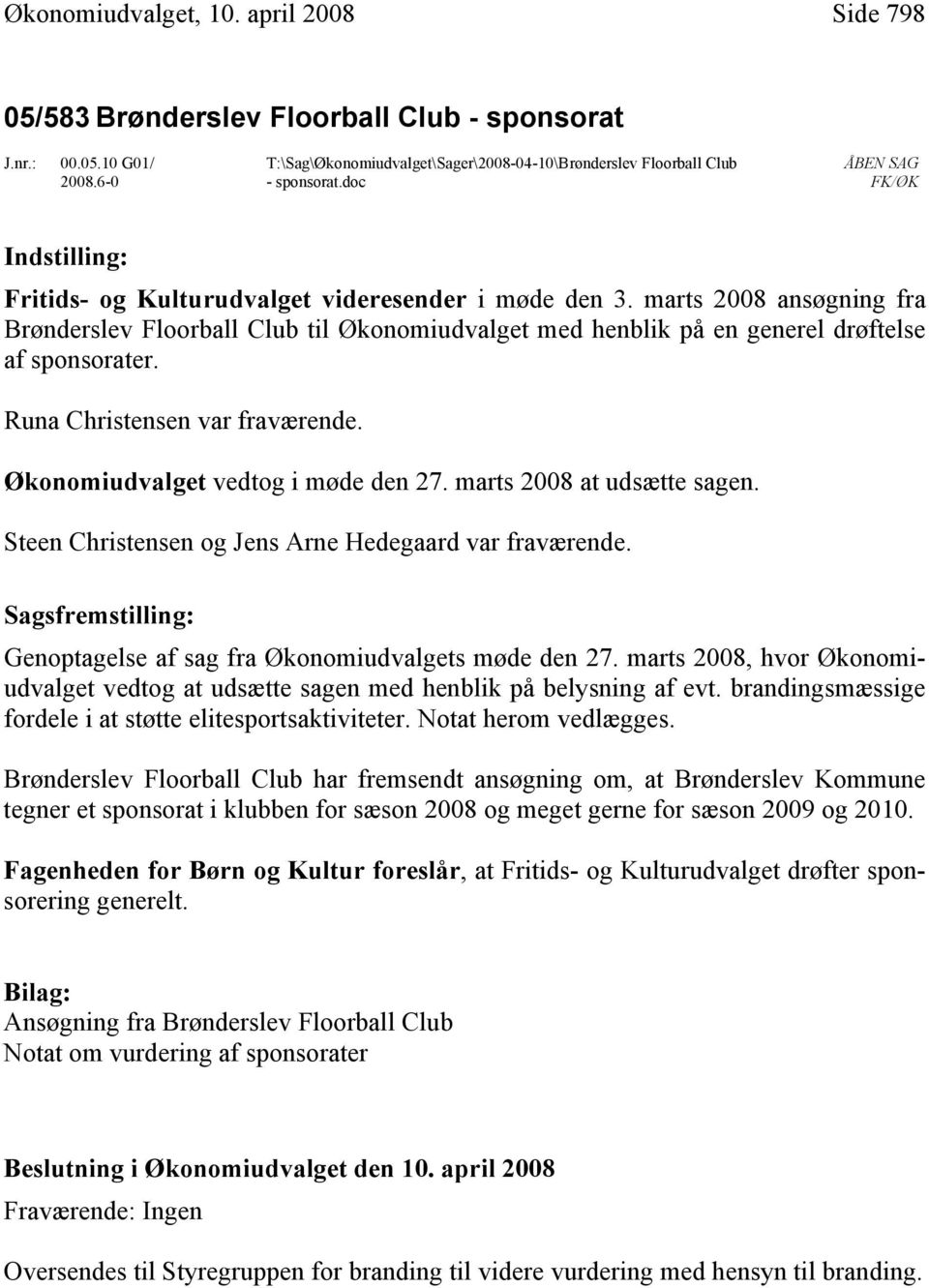 marts 2008 ansøgning fra Brønderslev Floorball Club til Økonomiudvalget med henblik på en generel drøftelse af sponsorater. Runa Christensen var fraværende. Økonomiudvalget vedtog i møde den 27.