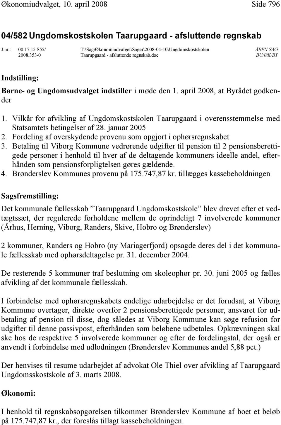 april 2008, at Byrådet godkender 1. Vilkår for afvikling af Ungdomskostskolen Taarupgaard i overensstemmelse med Statsamtets betingelser af 28. januar 2005 2.