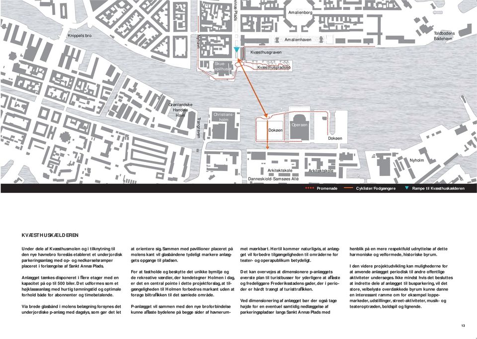 foreslås etableret et underjordisk parkeringsanlæg med op- og nedkørselsramper placeret i forlængelse af Sankt Annæ Plads.