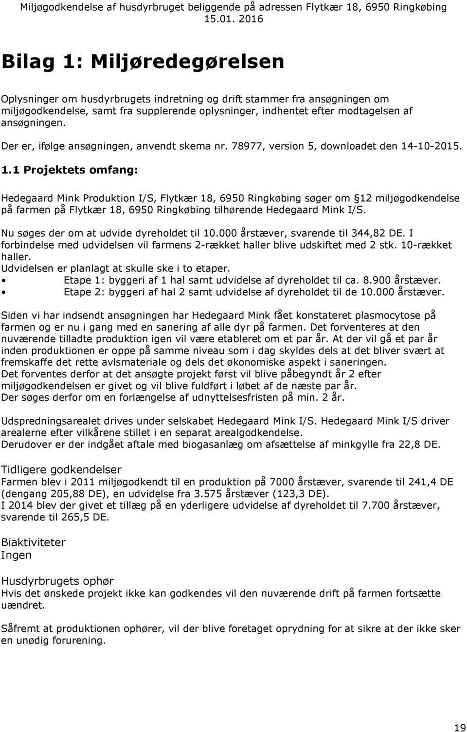 -10-2015. 1.1 Projektets omfang: Hedegaard Mink Produktion I/S, Flytkær 18, 6950 Ringkøbing søger om 12 miljøgodkendelse på farmen på Flytkær 18, 6950 Ringkøbing tilhørende Hedegaard Mink I/S.