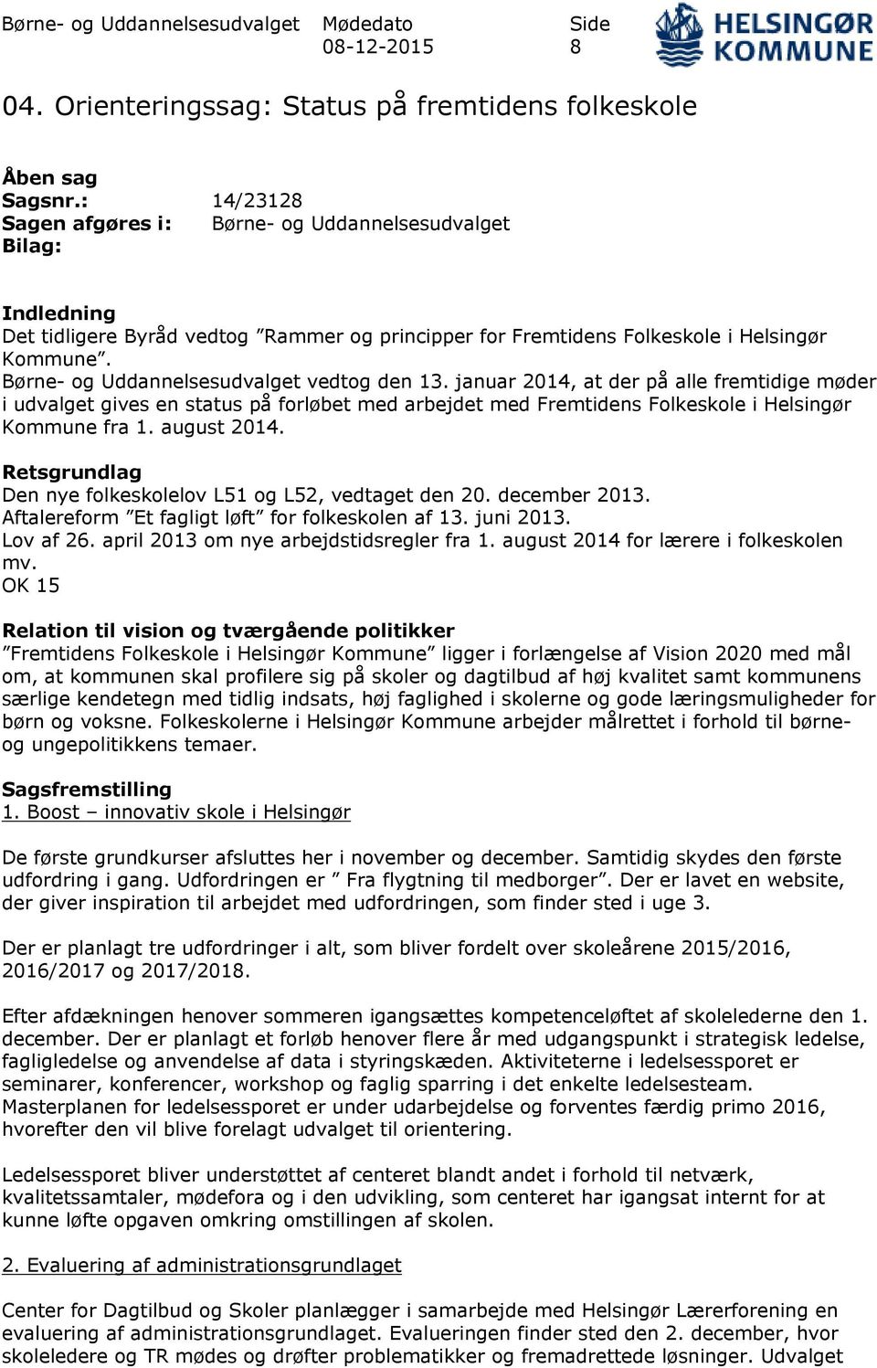 Børne- og Uddannelsesudvalget vedtog den 13. januar 2014, at der på alle fremtidige møder i udvalget gives en status på forløbet med arbejdet med Fremtidens Folkeskole i Helsingør Kommune fra 1.
