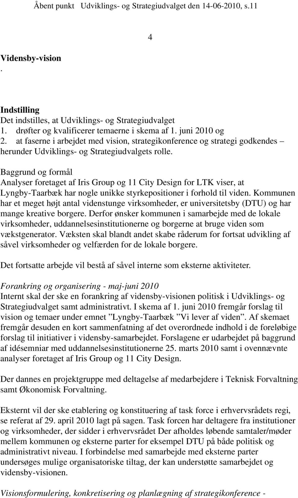 Baggrund og formål Analyser foretaget af Iris Group og 11 City Design for LTK viser, at Lyngby-Taarbæk har nogle unikke styrkepositioner i forhold til viden.