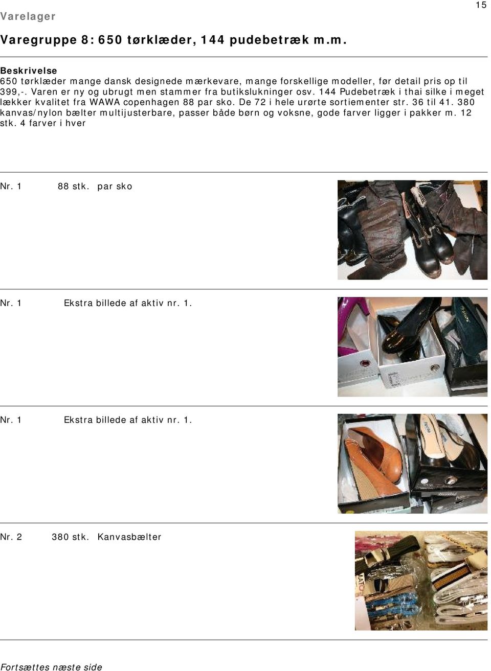 Varen er ny og ubrugt men stammer fra butikslukninger osv. 144 Pudebetræk i thai silke i meget lækker kvalitet fra WAWA copenhagen 88 par sko.